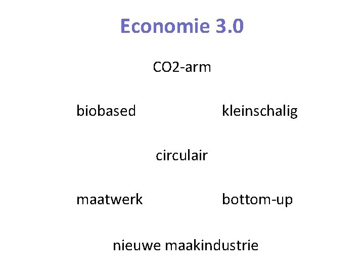 Economie 3. 0 CO 2 -arm biobased kleinschalig circulair maatwerk bottom-up nieuwe maakindustrie 