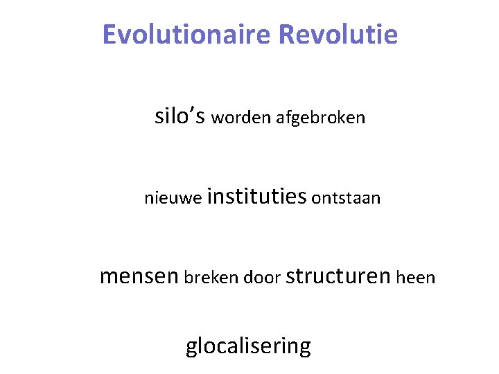 Evolutionaire Revolutie silo’s worden afgebroken nieuwe instituties ontstaan mensen breken door structuren heen glocalisering
