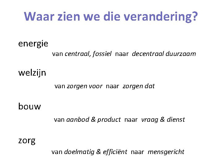 Waar zien we die verandering? energie van centraal, fossiel naar decentraal duurzaam welzijn van