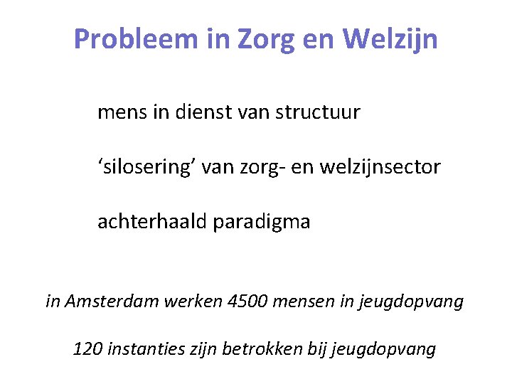 Probleem in Zorg en Welzijn mens in dienst van structuur ‘silosering’ van zorg- en