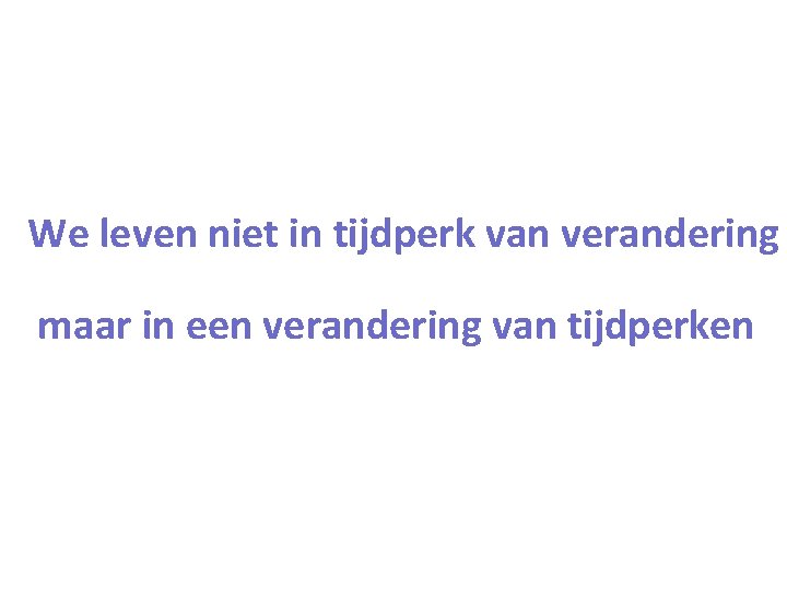 We leven niet in tijdperk van verandering maar in een verandering van tijdperken 