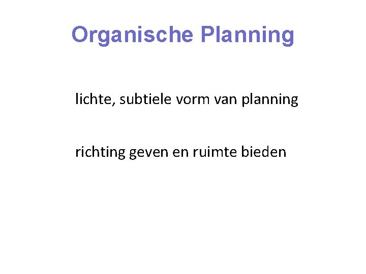 Organische Planning lichte, subtiele vorm van planning richting geven en ruimte bieden 