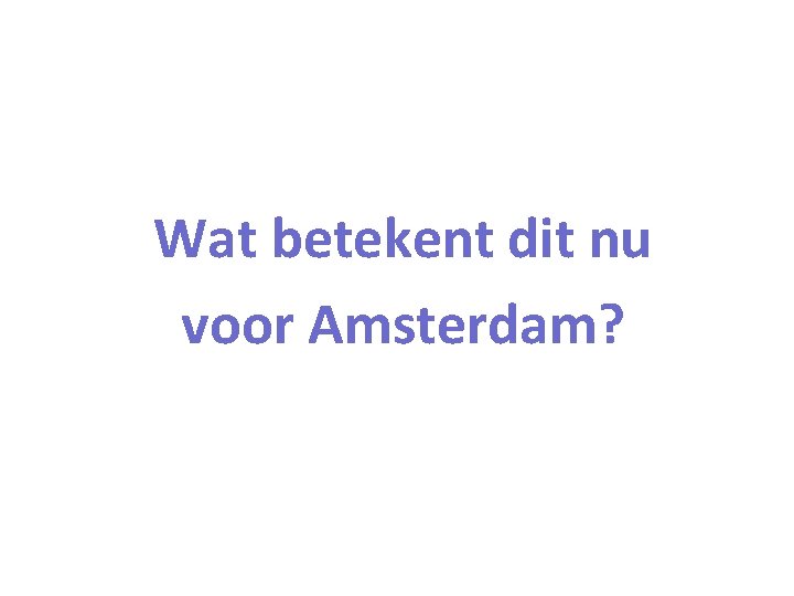 Wat betekent dit nu voor Amsterdam? 
