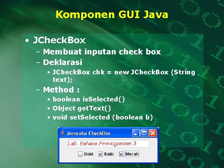 Komponen GUI Java • JCheck. Box – Membuat inputan check box – Deklarasi •