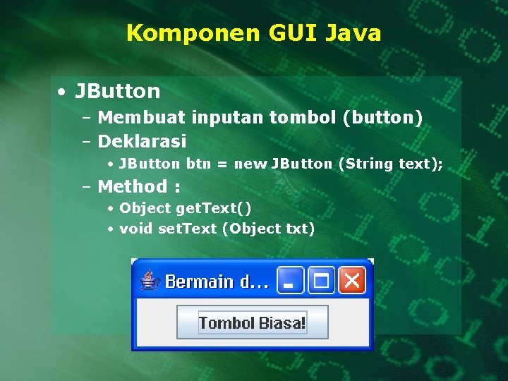 Komponen GUI Java • JButton – Membuat inputan tombol (button) – Deklarasi • JButton