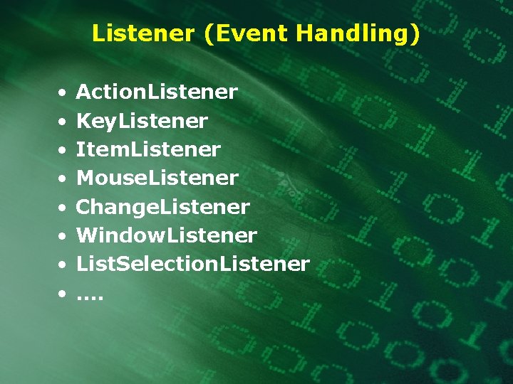Listener (Event Handling) • • Action. Listener Key. Listener Item. Listener Mouse. Listener Change.
