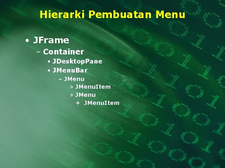 Hierarki Pembuatan Menu • JFrame – Container • JDesktop. Pane • JMenu. Bar –