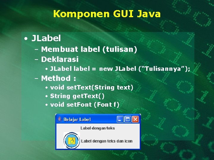 Komponen GUI Java • JLabel – Membuat label (tulisan) – Deklarasi • JLabel label