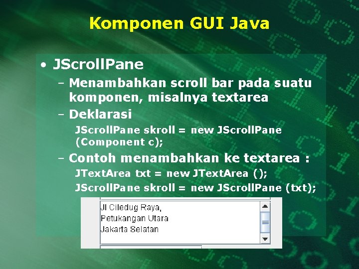 Komponen GUI Java • JScroll. Pane – Menambahkan scroll bar pada suatu komponen, misalnya