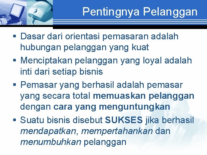 Pentingnya Pelanggan § Dasar dari orientasi pemasaran adalah hubungan pelanggan yang kuat § Menciptakan