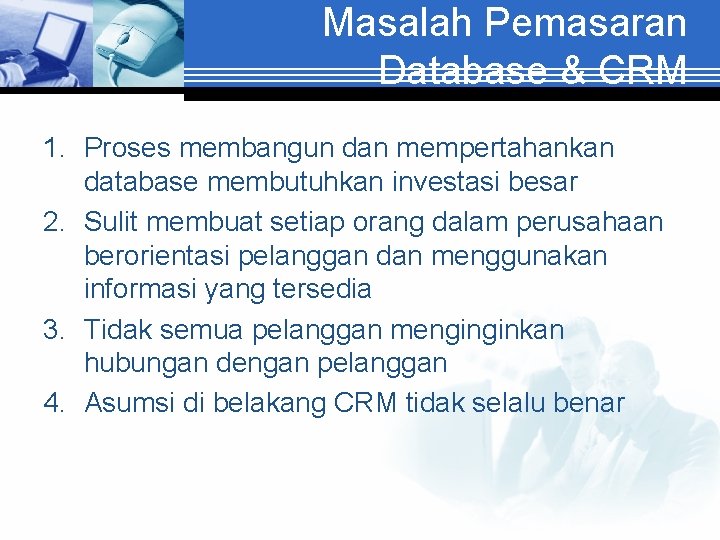 Masalah Pemasaran Database & CRM 1. Proses membangun dan mempertahankan database membutuhkan investasi besar