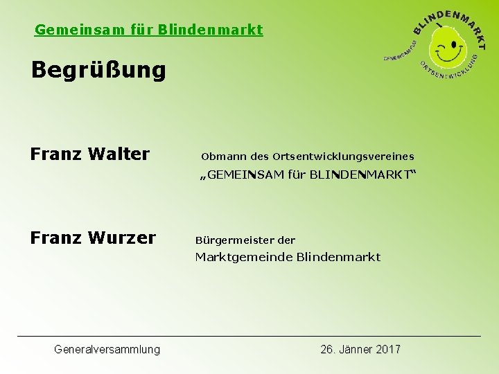 Gemeinsam für Blindenmarkt Begrüßung Franz Walter Obmann des Ortsentwicklungsvereines „GEMEINSAM für BLINDENMARKT“ Franz Wurzer