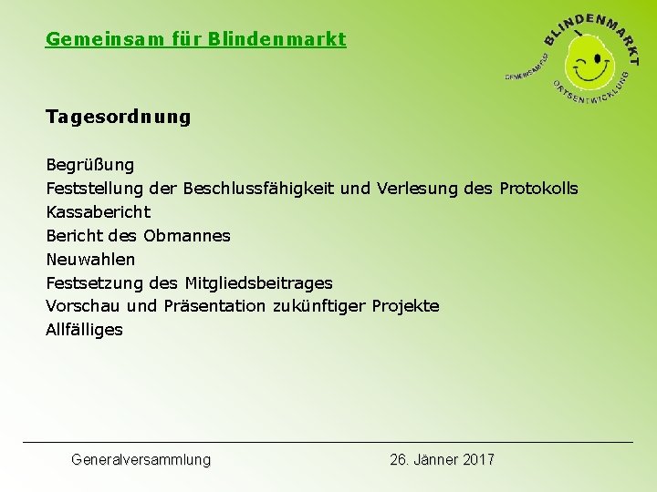 Gemeinsam für Blindenmarkt Tagesordnung Begrüßung Feststellung der Beschlussfähigkeit und Verlesung des Protokolls Kassabericht Bericht