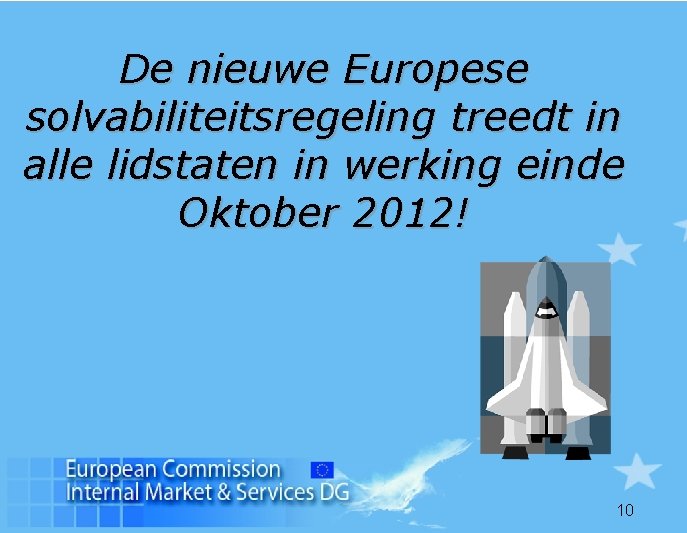 De nieuwe Europese solvabiliteitsregeling treedt in alle lidstaten in werking einde Oktober 2012! 10