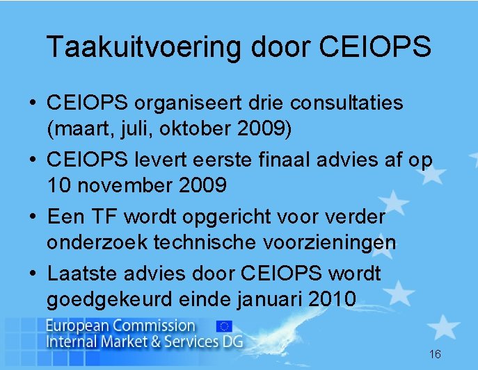 Taakuitvoering door CEIOPS • CEIOPS organiseert drie consultaties (maart, juli, oktober 2009) • CEIOPS