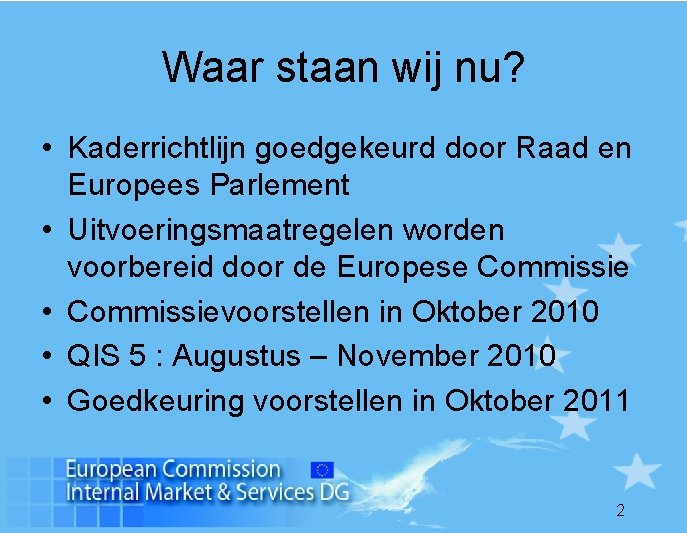 Waar staan wij nu? • Kaderrichtlijn goedgekeurd door Raad en Europees Parlement • Uitvoeringsmaatregelen