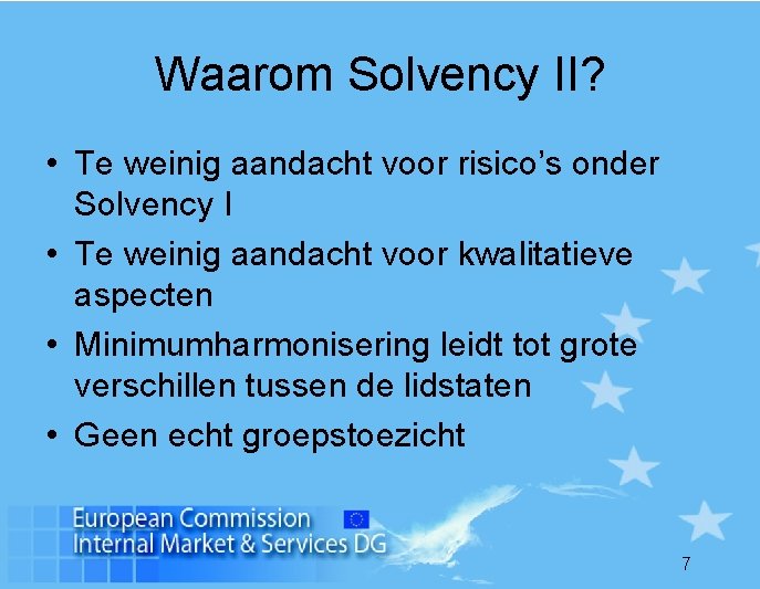 Waarom Solvency II? • Te weinig aandacht voor risico’s onder Solvency I • Te