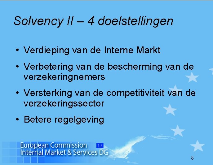 Solvency II – 4 doelstellingen • Verdieping van de Interne Markt • Verbetering van