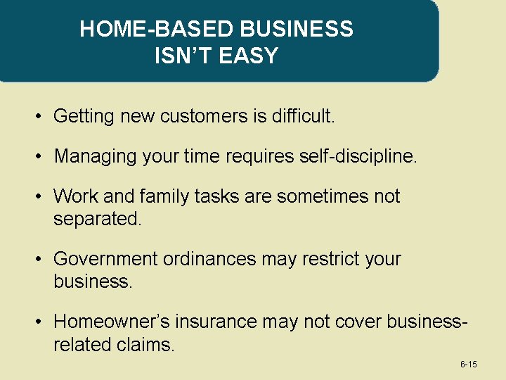 HOME-BASED BUSINESS ISN’T EASY • Getting new customers is difficult. • Managing your time