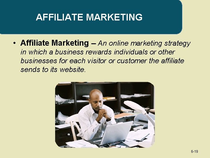 AFFILIATE MARKETING • Affiliate Marketing -- An online marketing strategy in which a business