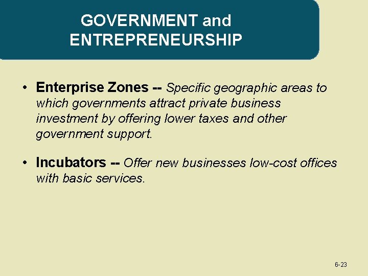 GOVERNMENT and ENTREPRENEURSHIP • Enterprise Zones -- Specific geographic areas to which governments attract