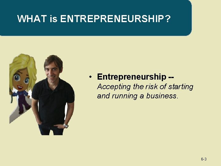WHAT is ENTREPRENEURSHIP? • Entrepreneurship -Accepting the risk of starting and running a business.