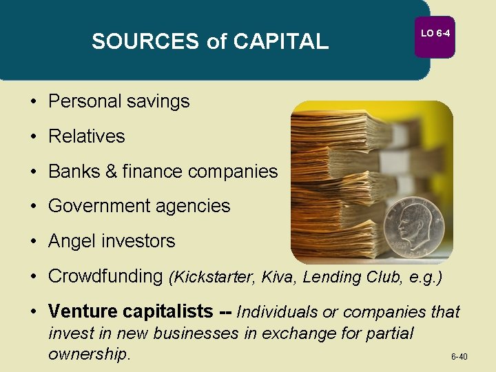 SOURCES of CAPITAL LO 6 -4 • Personal savings • Relatives • Banks &