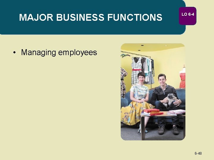MAJOR BUSINESS FUNCTIONS LO 6 -4 • Managing employees 6 -48 