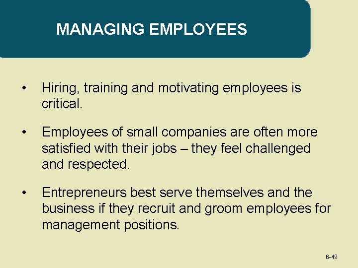 MANAGING EMPLOYEES • Hiring, training and motivating employees is critical. • Employees of small