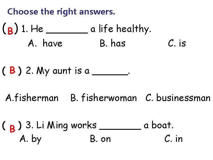 Choose the right answers. ( B) 1. He _______ a life healthy. A. have
