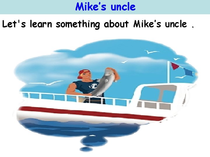 Mike’s uncle Let's learn something about Mike’s uncle. 