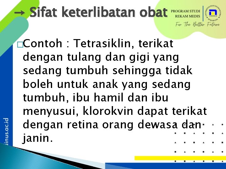 → Sifat keterlibatan obat �Contoh : Tetrasiklin, terikat dengan tulang dan gigi yang sedang