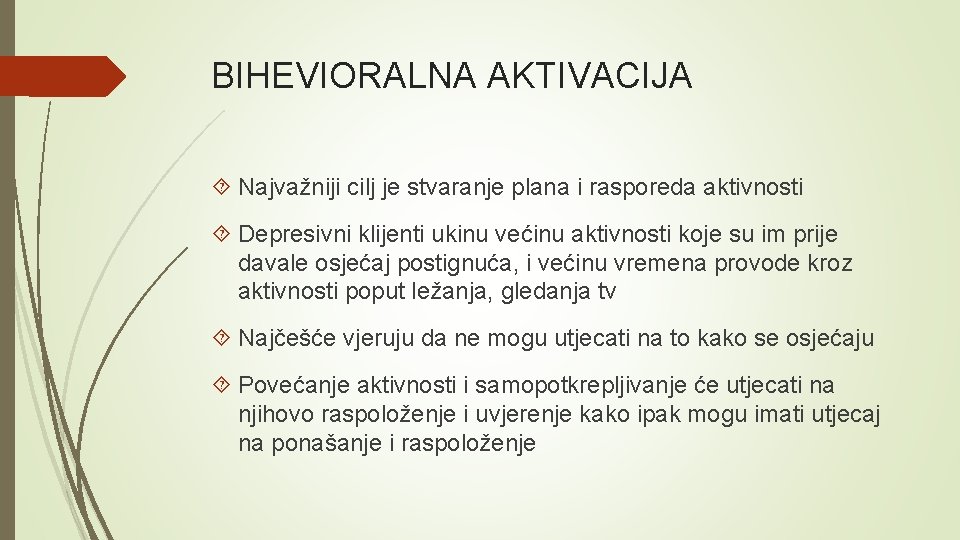 BIHEVIORALNA AKTIVACIJA Najvažniji cilj je stvaranje plana i rasporeda aktivnosti Depresivni klijenti ukinu većinu