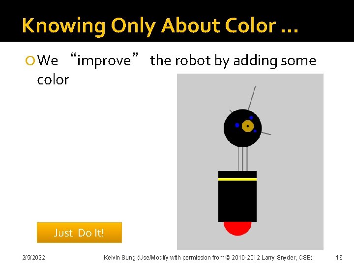 Knowing Only About Color … We “improve” the robot by adding some color Just