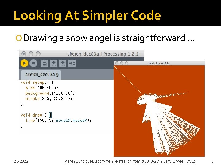 Looking At Simpler Code Drawing a snow angel is straightforward … 2/5/2022 Kelvin Sung