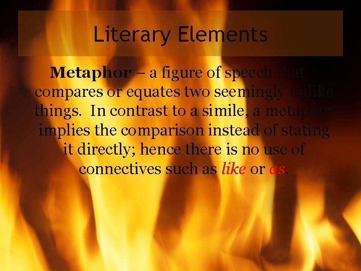 Literary Elements Metaphor – a figure of speech that compares or equates two seemingly