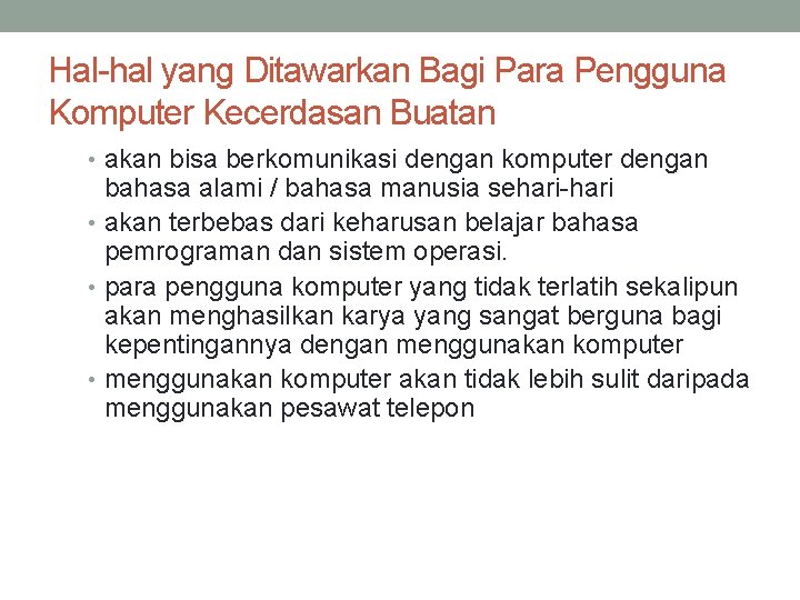 Hal-hal yang Ditawarkan Bagi Para Pengguna Komputer Kecerdasan Buatan • akan bisa berkomunikasi dengan