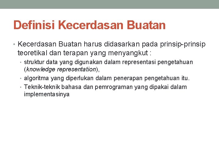 Definisi Kecerdasan Buatan • Kecerdasan Buatan harus didasarkan pada prinsip-prinsip teoretikal dan terapan yang