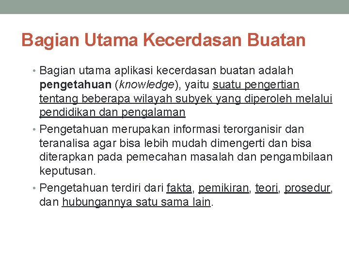 Bagian Utama Kecerdasan Buatan • Bagian utama aplikasi kecerdasan buatan adalah pengetahuan (knowledge), yaitu