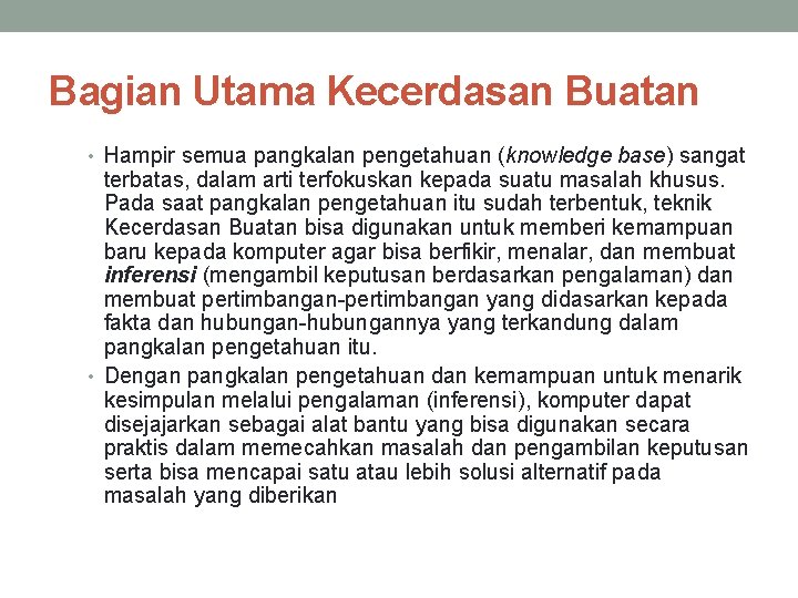 Bagian Utama Kecerdasan Buatan • Hampir semua pangkalan pengetahuan (knowledge base) sangat terbatas, dalam