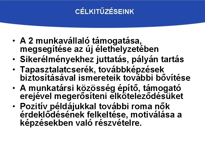 CÉLKITŰZÉSEINK • A 2 munkavállaló támogatása, megsegítése az új élethelyzetében • Sikerélményekhez juttatás, pályán