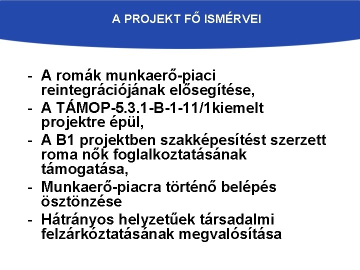 A PROJEKT FŐ ISMÉRVEI - A romák munkaerő-piaci reintegrációjának elősegítése, - A TÁMOP-5. 3.