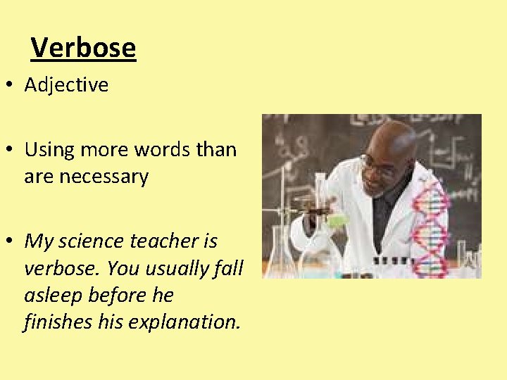 Verbose • Adjective • Using more words than are necessary • My science teacher