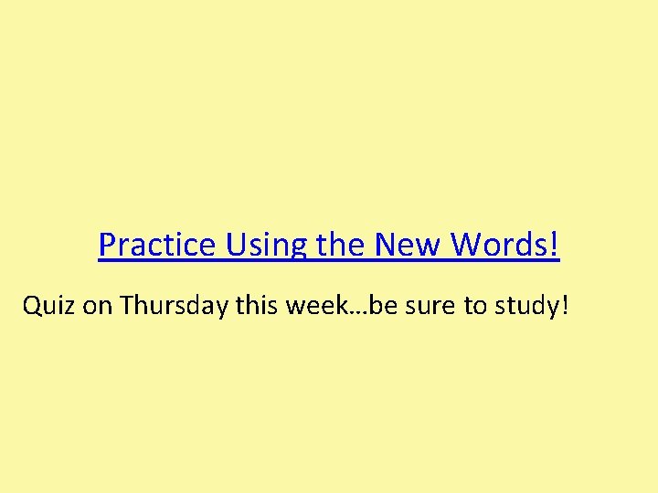 Practice Using the New Words! Quiz on Thursday this week…be sure to study! 