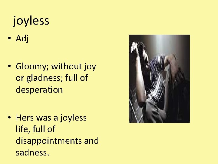 joyless • Adj • Gloomy; without joy or gladness; full of desperation • Hers