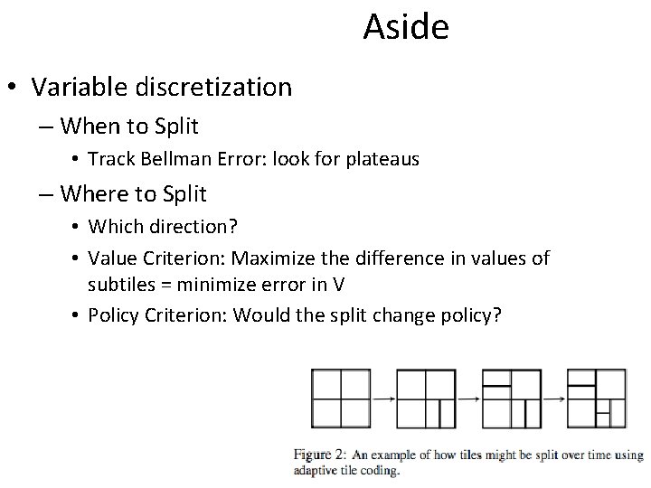 Aside • Variable discretization – When to Split • Track Bellman Error: look for