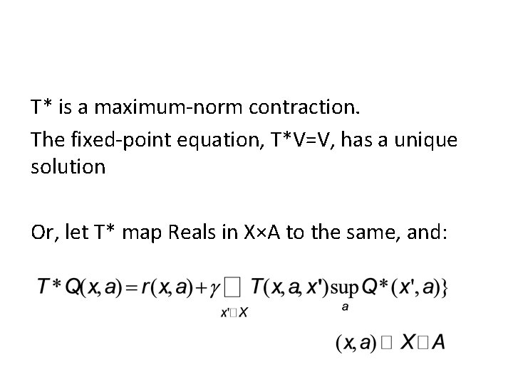 T* is a maximum-norm contraction. The fixed-point equation, T*V=V, has a unique solution Or,