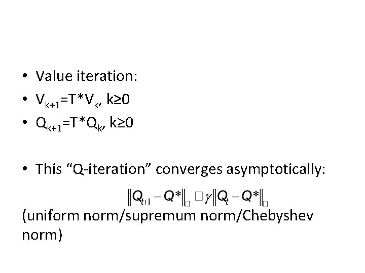  • Value iteration: • Vk+1=T*Vk, k≥ 0 • Qk+1=T*Qk, k≥ 0 • This
