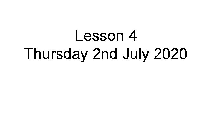 Lesson 4 Thursday 2 nd July 2020 