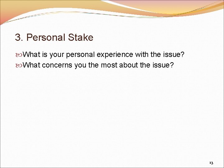 3. Personal Stake What is your personal experience with the issue? What concerns you